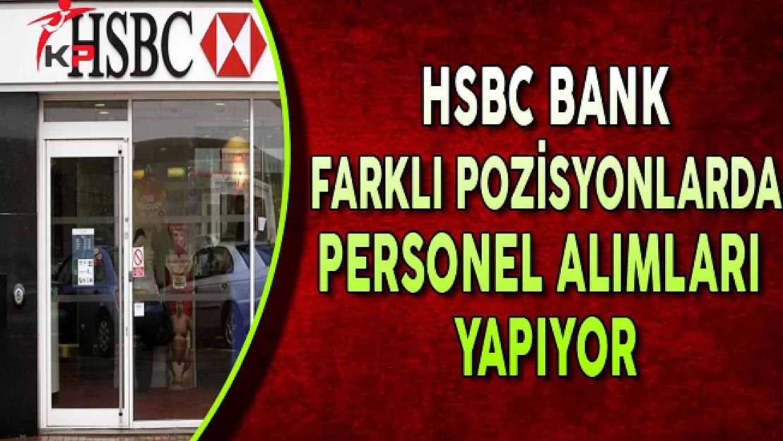 HSBC Bank Farklı Pozisyonlarda Personel Alımları Yapıyor