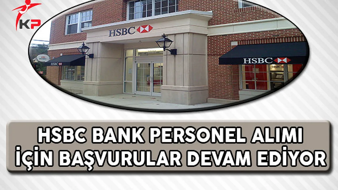 HSBC Bank Personel Alımı İçin Başvurular Devam Ediyor