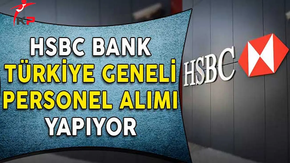 HSBC Bank Türkiye Genelinde Personel Alımı Yapıyor