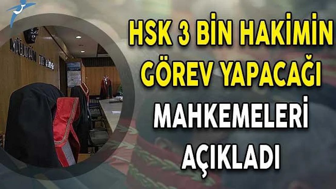 HSK 3 Bin Hakimin Görev Yapacağı Mahkemeleri Açıkladı
