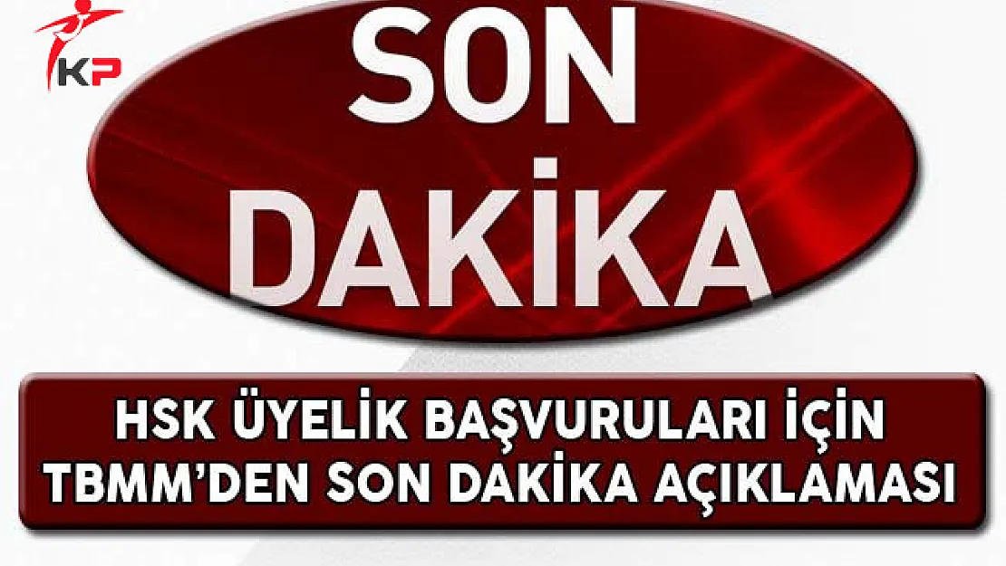 HSK Üyelik Başvuruları İçin TBMM'den Son Dakika Açıklaması