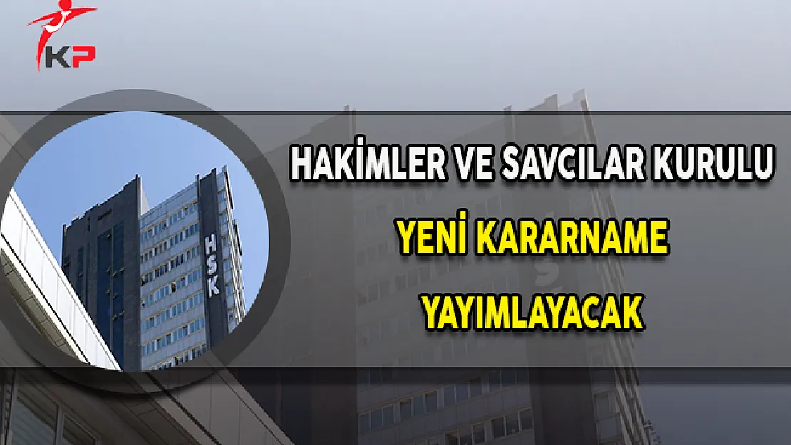 HSK'da Yeniden Göreve Atama Kararnamesi Yayımlanacak