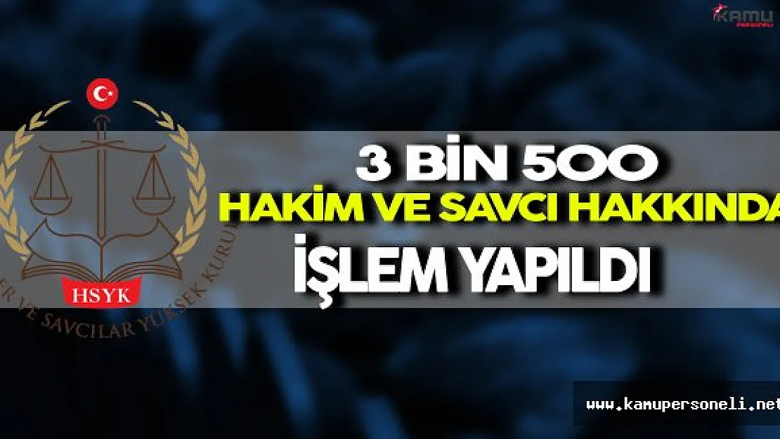 HSYK Tarafından 3 Bin 500 Hakim ve Savcı Hakkında İşlem Yapıldı