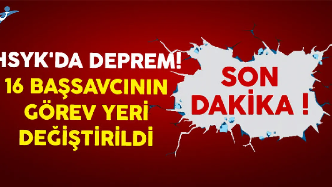 HSYK'da Deprem! 16 Başsavcının Görev Yeri Değiştirildi