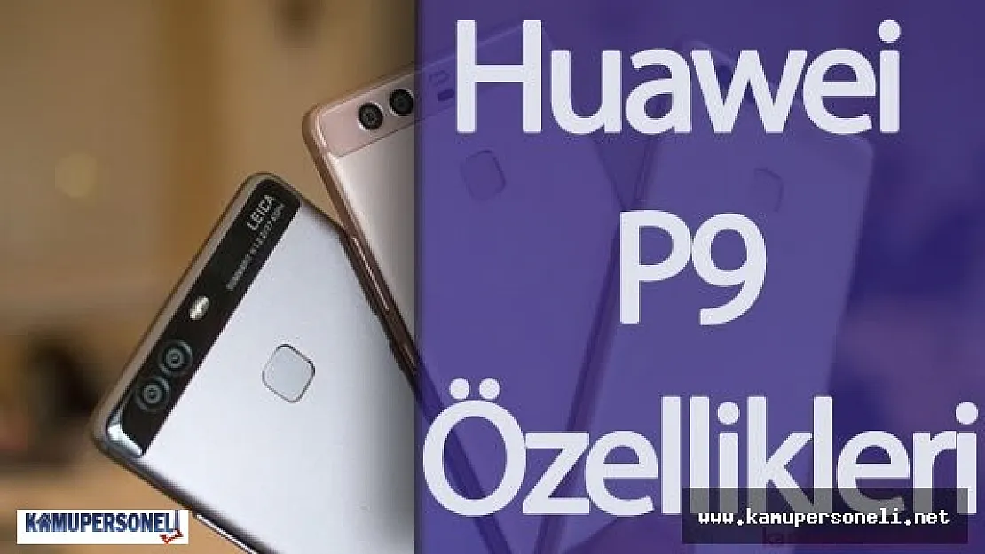 Huawei P9 Türkiye'ye Gelecek Mi? ( Huawei P9 ve Huawei P9 Plus Fiyatı , Özellikleri )