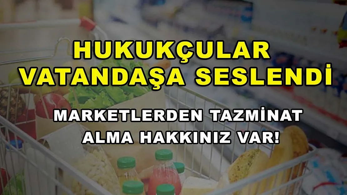 Hukukçular vatandaşa seslendi: Marketlerden tazminat alma hakkınız var!