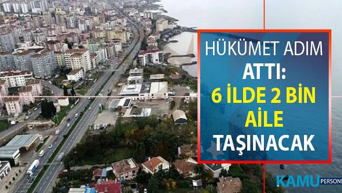 Hükümet Adım Attı: 6 İlde 2 Bin Aile Taşınacak