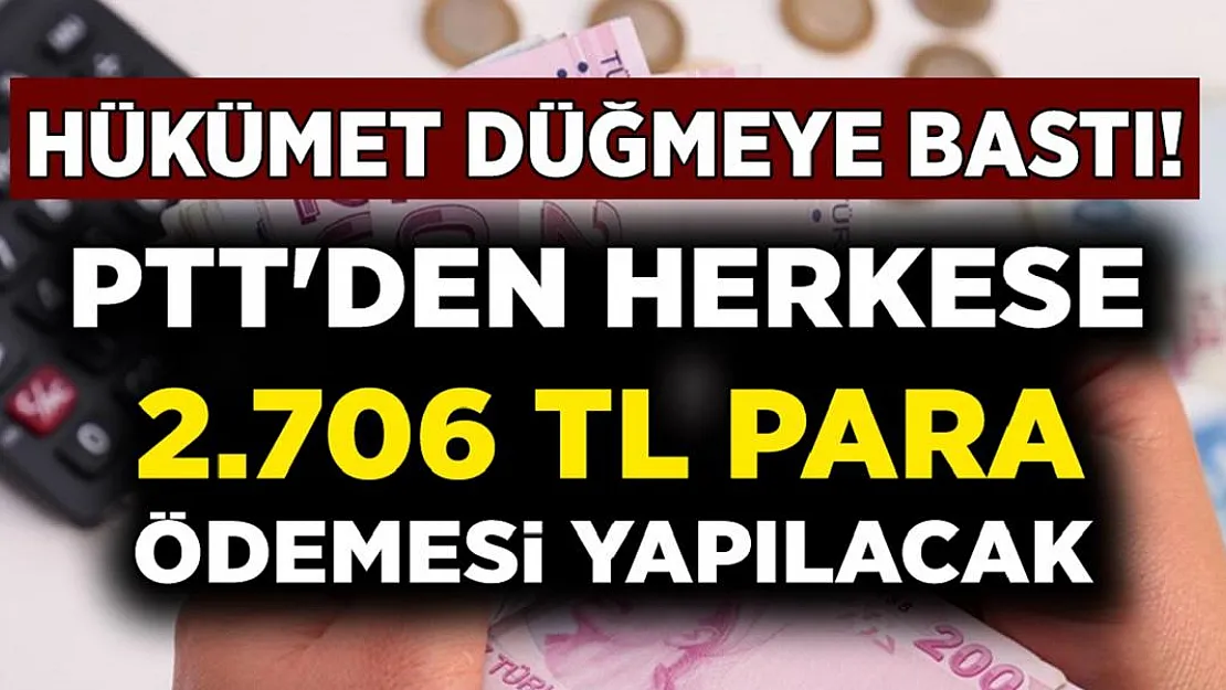 Hükümet düğmeye bastı: 18 – 75 yaş arası şartları taşıyan herkese PTT üzerinden nakit 2.706 TL anında ödeme yapılacak!
