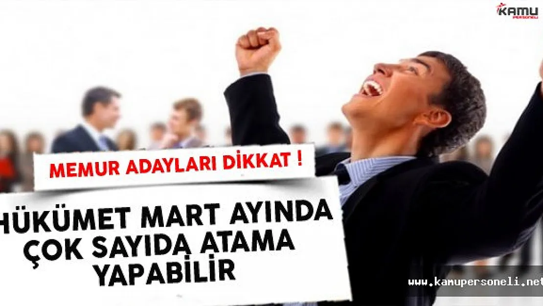 Hükümet Mart Ayında Çok Sayıda Atama Yapabilir