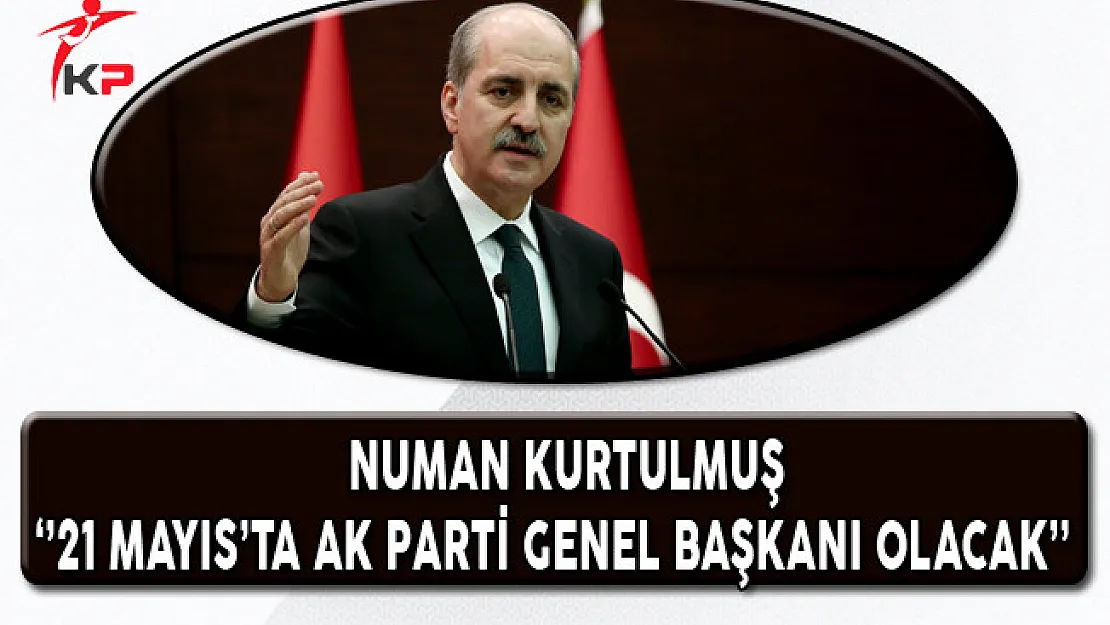 Hükumet Sözcüsü Kurtulmuş: 21 Mayıs'ta AK Parti Genel Başkanı Olacak!