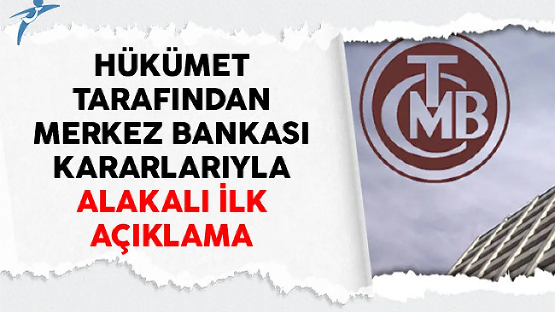 Hükümet Tarafından Merkez Bankası Kararlarıyla Alakalı İlk Açıklama