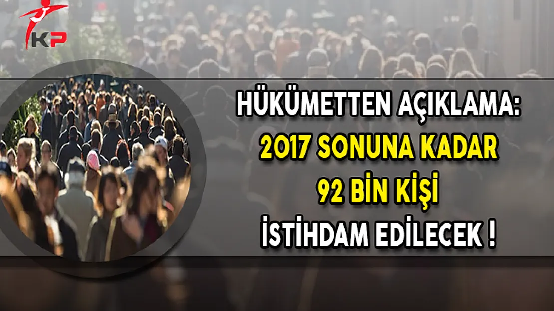 Hükümetten Açıklama: 2017 Sonuna Kadar 92 Bin Kişi İstihdam Edilecek !