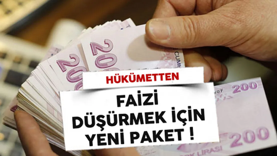 Hükümet'ten Faizi Düşürmek İçin Yeni Paket!