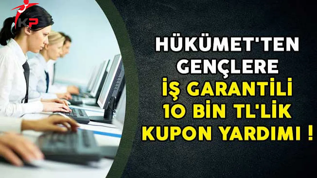 Hükümet'ten Gençlere İş Garantili 10 Bin TL'lik Kupon Yardımı!
