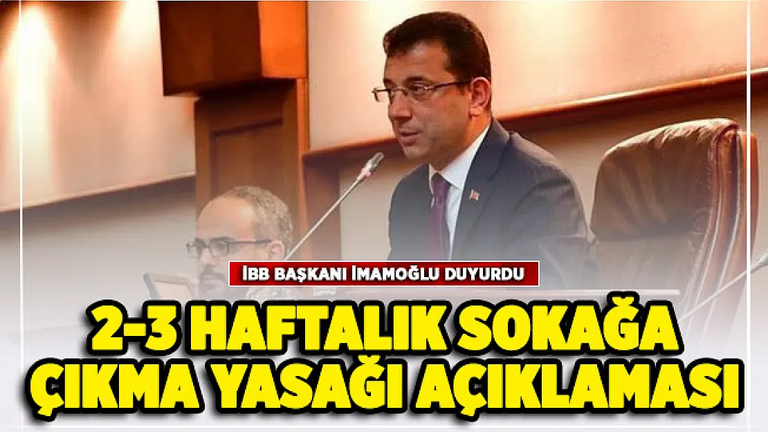İBB Başkanı İmamoğlu'ndan 2-3 hafta sokağa çıkma yasağı açıklaması