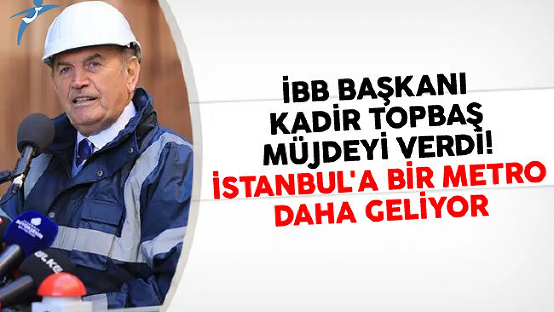 İBB Başkanı Kadir Topbaş Müjdeyi Verdi! İstanbul'a Bir Metro Daha Geliyor
