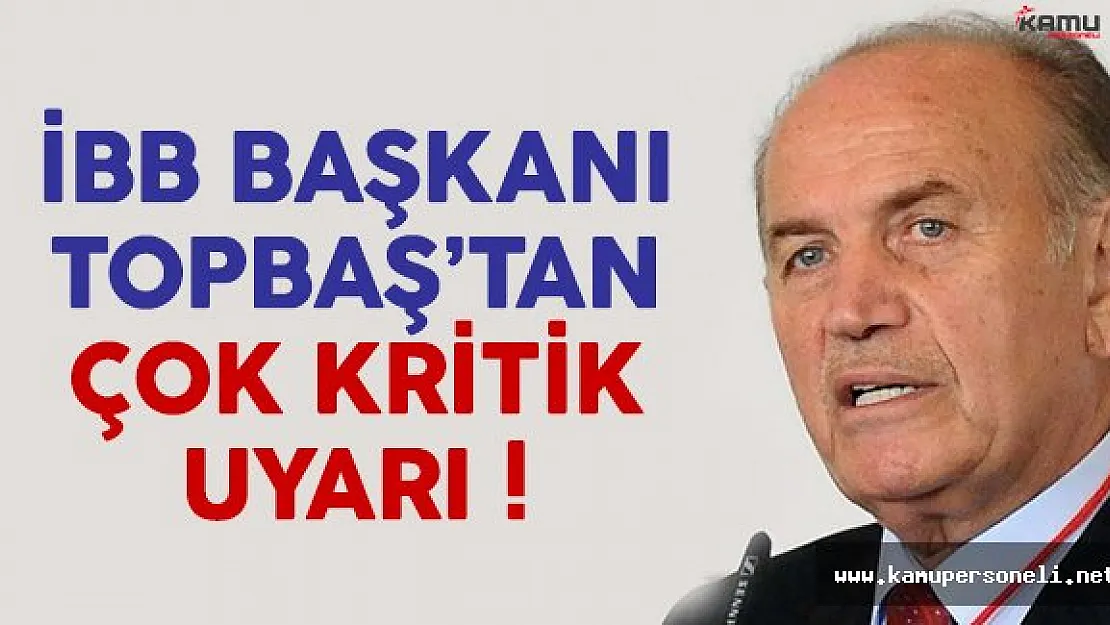 İBB Başkanı Kadir Topbaş'tan İstanbullulara kritik uyarı