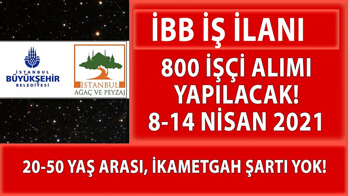 İBB İstanbul Ağaç ve Peyzaj A.Ş 800 işçi alımı başvuruları bugün başladı!
