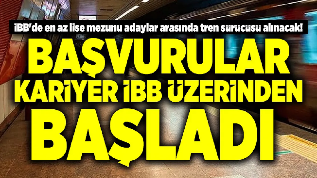 İBB'de en az lise mezunu adaylar arasında tren sürücüsü alınacak! Başvurular Kariyer İBB üzerinden başladı