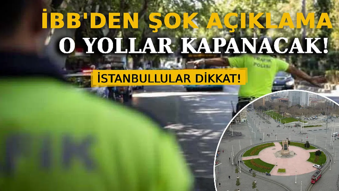 İBB'den Şok Açıklama! O Yollar Trafiğe Kapanacak!