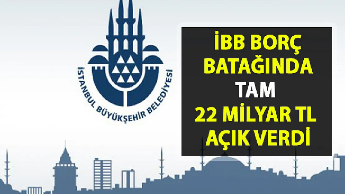 İBB'nin borcu 22 milyar liraya ulaştı! İstanbul Büyükşehir Belediyesi borç batağında!..