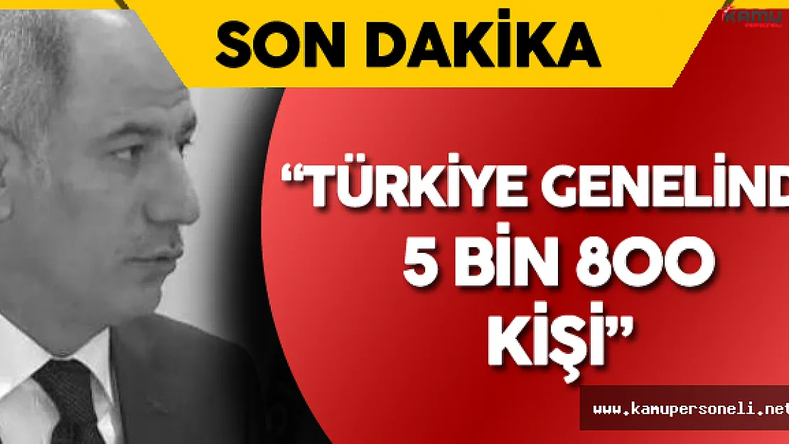 İçişleri Bakanı Efkan Ala Açıkladı: &quotTürkiye Genelinde 5 Bin 800 Kişi"