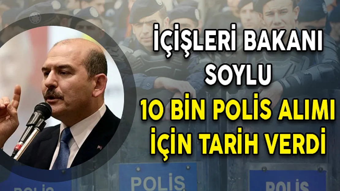 İçişleri Bakanı Soylu 10 Bin Polis Alımı İçin Tarih Verdi