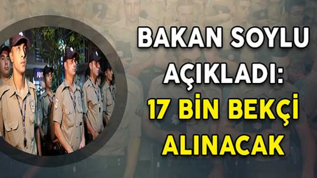 İçişleri Bakanı Soylu Açıkladı: 17 Bin Bekçi Alımı Yapılacak