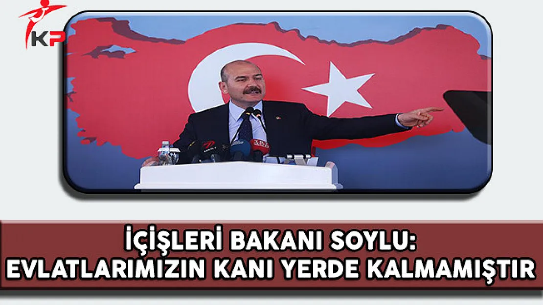 İçişleri Bakanı Soylu: Evlatlarımızın Kanı Yerde Kalmamıştır