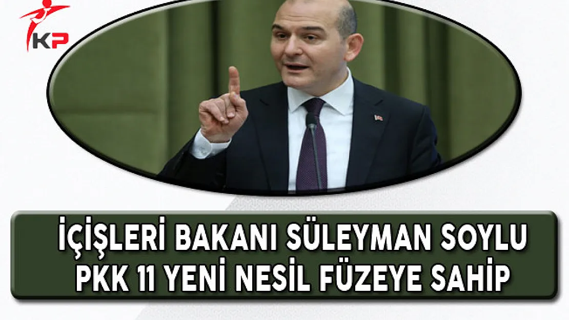 İçişleri Bakanı Soylu: PKK Yeni Nesil Füzelere Sahip!