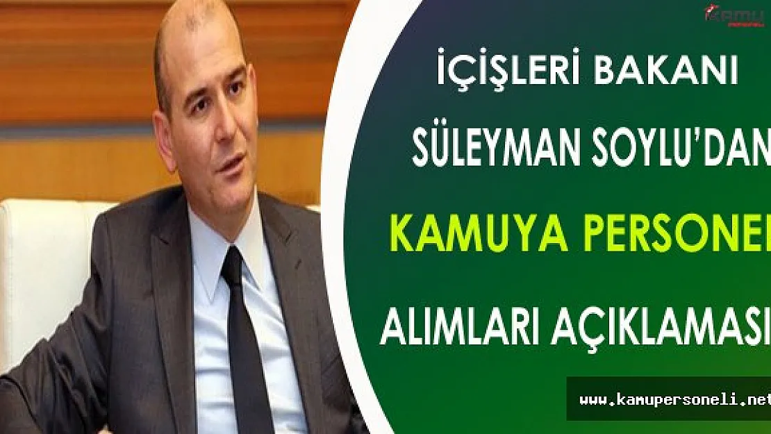 İçişleri Bakanı Soylu'dan Kamuya Personel Alımlarıyla İlgili Açıklamalar