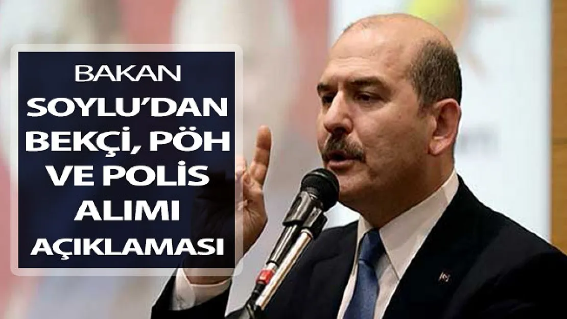 İçişleri Bakanı Soylu'dan Yeni Bekçi, PÖH ve Polis Alımı Açıklaması Geldi