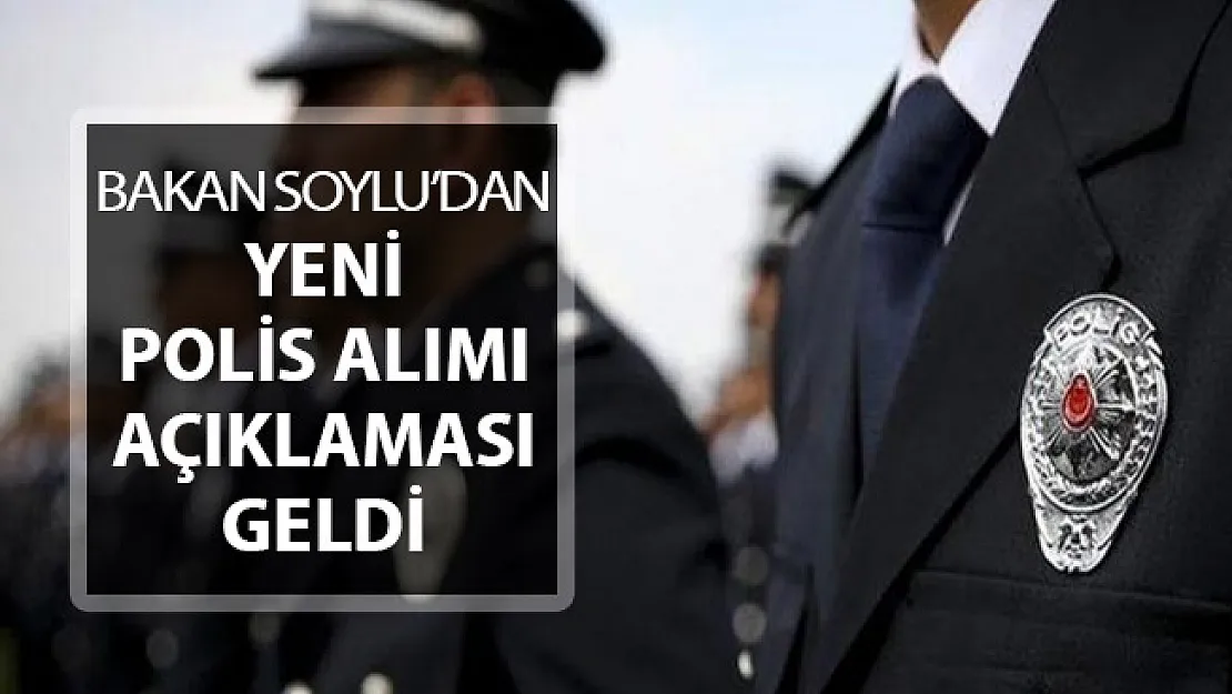 İçişleri Bakanı Soylu'dan Yeni Polis Alımı Açıklaması Geldi