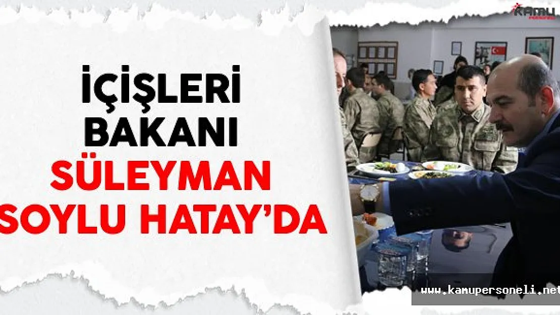 İçişleri Bakanı Süleyman Soylu Hatay'da