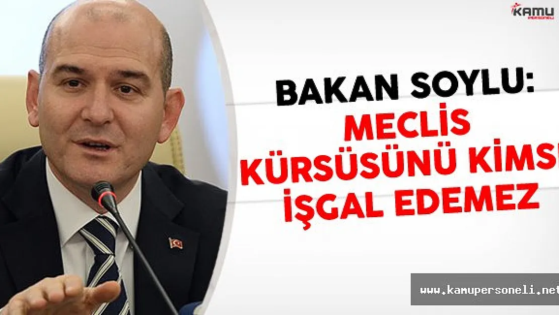 İçişleri Bakanı Süleyman Soylu: Meclis Kürsüsünü Kimse İşgal Edemez