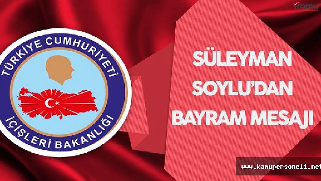 İçişleri Bakanı Süleyman Soylu'dan Bayram Mesajı
