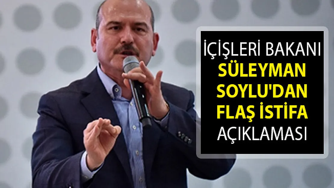 İçişleri Bakanı Süleyman Soylu'dan Flaş İstifa Açıklaması!