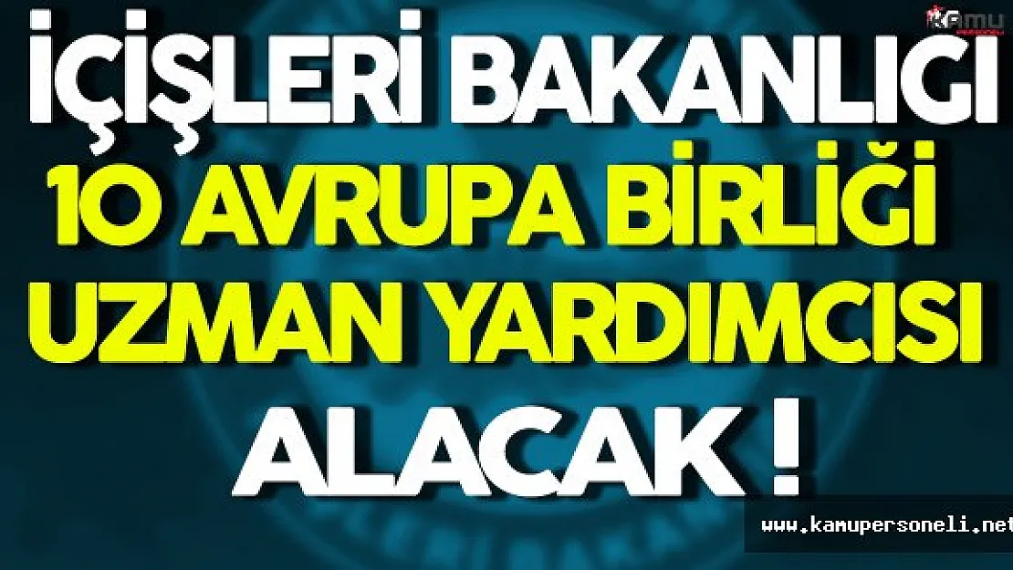 İçişleri Bakanlığı 10 Avrupa Birliği Uzman Yardımcısı Alacak