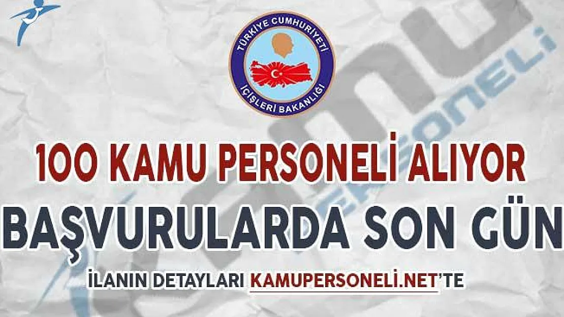 İçişleri Bakanlığı 100 Kamu Personeli Alımı Başvuruları Sona Eriyor