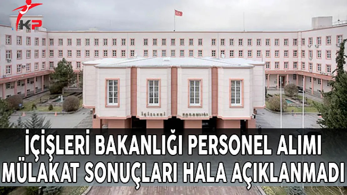İçişleri Bakanlığı 1545 Personel Alımı Mülakat Sonuçları Hala Açıklanmadı