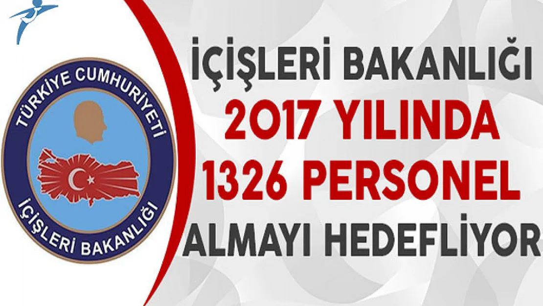 İçişleri Bakanlığı 2017 Yılında 1326 Personel Almayı Hedefliyor