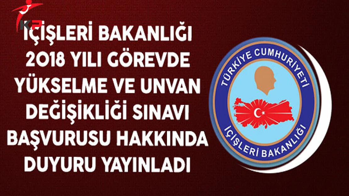 İçişleri Bakanlığı 2018 Yılı Görevde Yükselme ve Unvan Değişikliği Sınavı Başvurusu Hakkında Duyuru Yayınladı