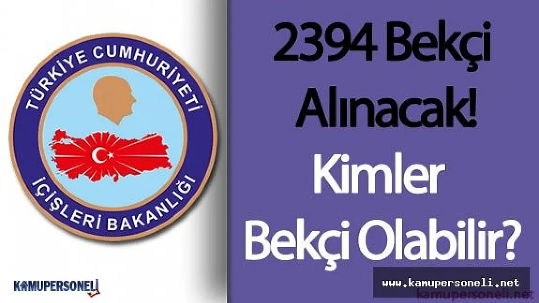 İçişleri Bakanlığı 2394 Bekçi Alımı Gerçekleştirecek ( Kimler Bekçi Olabilir? )