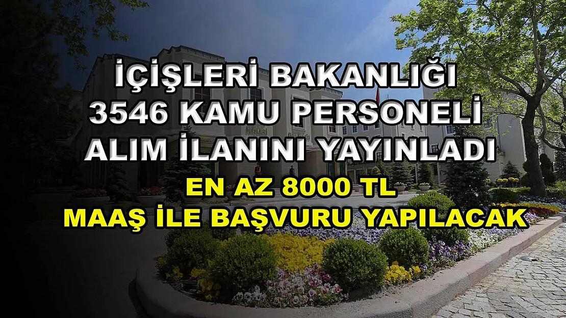 İçişleri Bakanlığı 3546 kamu personeli alım ilanını yayınladı: En az 8000 TL maaş ile başvuru yapılacak
