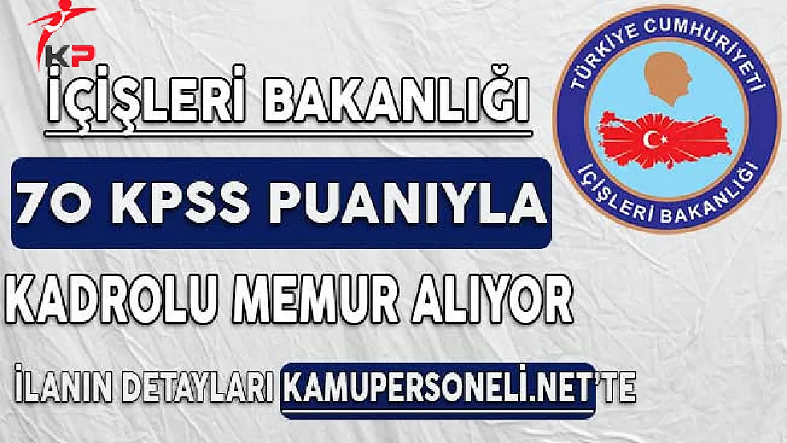 İçişleri Bakanlığı 70 KPSS Puanıyla Kadrolu Memur Alım Süreci Başlıyor
