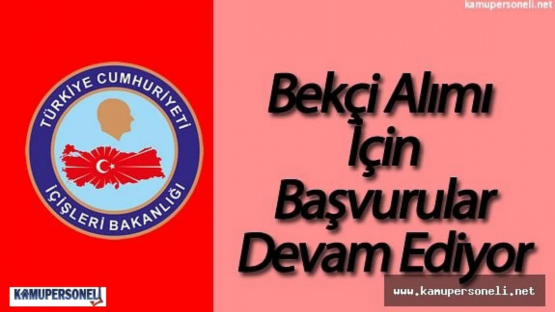 İçişleri Bakanlığı Bekçi Alımı İçin Başvuru İşlemleri Devam Ediyor