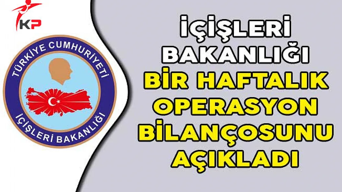İçişleri Bakanlığı Bir Haftalık Operasyon Bilançosunu Açıkladı