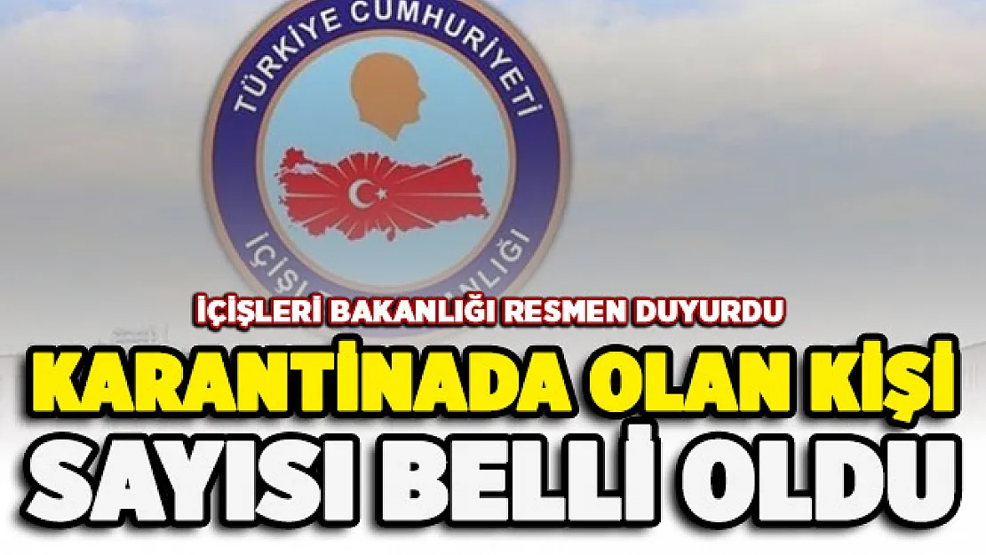 İçişleri Bakanlığı duyurdu: Ülkemizde karantinada olan kişi sayısı belli oldu