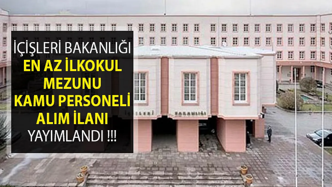 İçişleri Bakanlığı En Az İlkokul Mezunu Kamu Personeli Alım İlanı Yayımlandı!