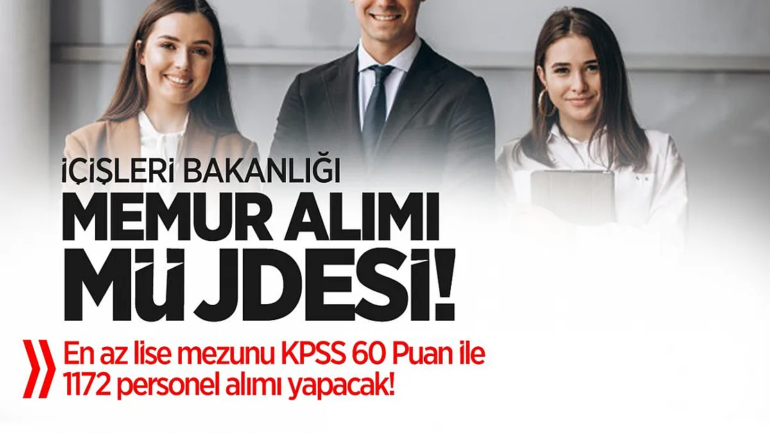 İçişleri Bakanlığı en az lise mezunu KPSS 60 Puan ile 1172 personel ve memur alımı yapacak!